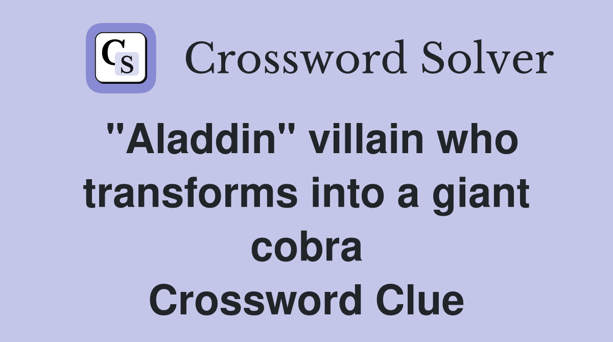 "Aladdin" villain who transforms into a giant cobra Crossword Clue